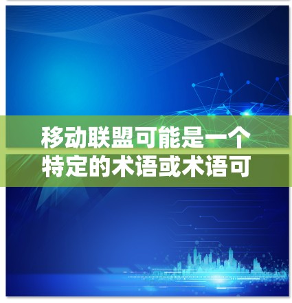 移动联盟可能是一个特定的术语或术语可能需要更详细的信息来解答。然而，如果你指的是在移动设备上使用VPN的需要，以下是一个详细的解答
