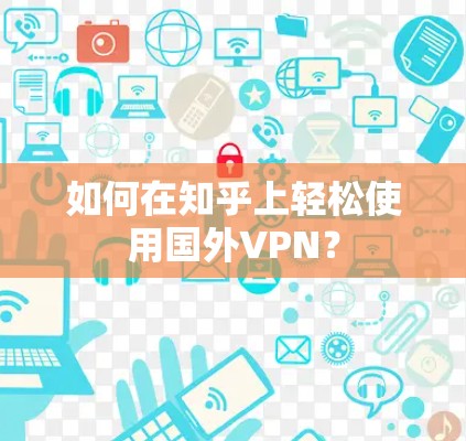 如何在知乎上轻松使用国外VPN？