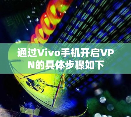 通过Vivo手机开启VPN的具体步骤如下