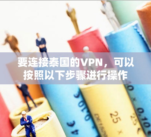 要连接泰国的VPN，可以按照以下步骤进行操作