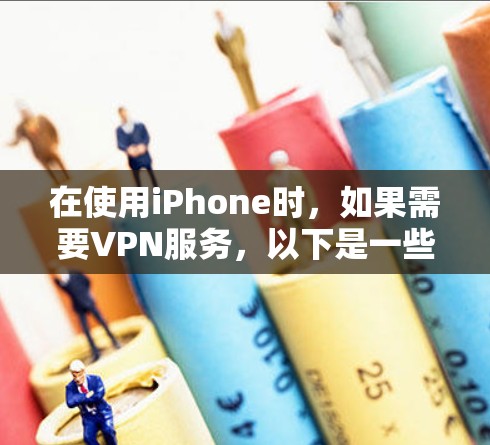 在使用iPhone时,如果需要VPN服务,以下是一些关键点,帮助你确保安全 在使用iPhone时,如果需要VPN服务,以下是一些关键点,帮助你确保安全