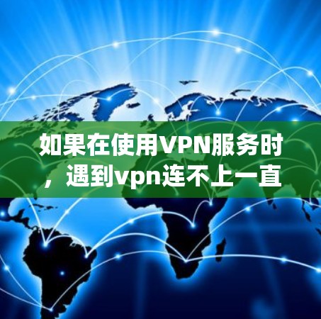 如果在使用VPN服务时，遇到vpn连不上一直转的问题，通常可以按照以下步骤进行排查与解决