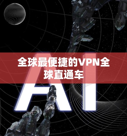 全球最便捷的VPN全球直通车 全球最便捷的VPN全球直通车