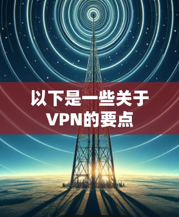 以下是一些关于VPN的要点 以下是一些关于VPN的要点