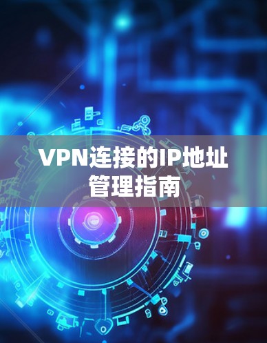 VPN连接的IP地址管理指南 VPN连接的IP地址管理指南