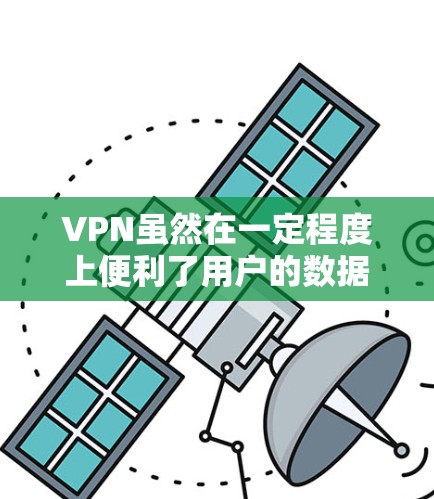 VPN虽然在一定程度上便利了用户的数据访问，但也存在诸多问题，需要谨慎使用。以下是针对VPN使用的关键点和建议