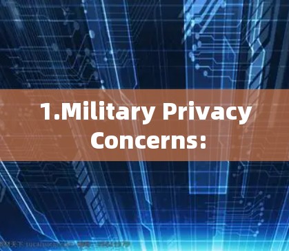 1.Military Privacy Concerns: