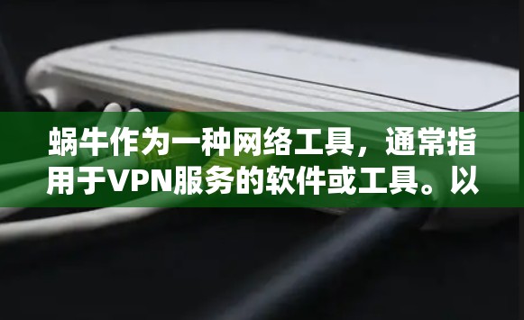 蜗牛作为一种网络工具,通常指用于VPN服务的软件或工具。以下是一个系统性的答案,涵盖蜗牛的功能、使用步骤、注意事项以及适用场景 蜗牛作为一种网络工具,通常指用于VPN服务的软件或工具。以下是一个系统性的答案,涵盖蜗牛的功能、使用步骤、注意事项以及适用场景