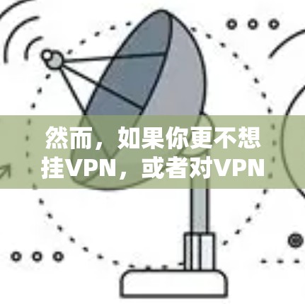 然而，如果你更不想挂VPN，或者对VPN有担忧，可以尝试以下方法