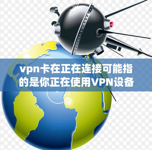 vpn卡在正在连接可能指的是你正在使用VPN设备,正在连接到目标服务器。以下是一些可能的解释和处理步骤 vpn卡在正在连接可能指的是你正在使用VPN设备,正在连接到目标服务器。以下是一些可能的解释和处理步骤