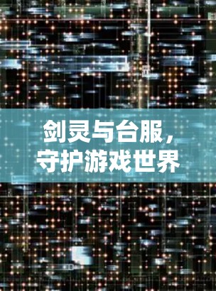 剑灵与台服,守护游戏世界的安全 剑灵与台服,守护游戏世界的安全
