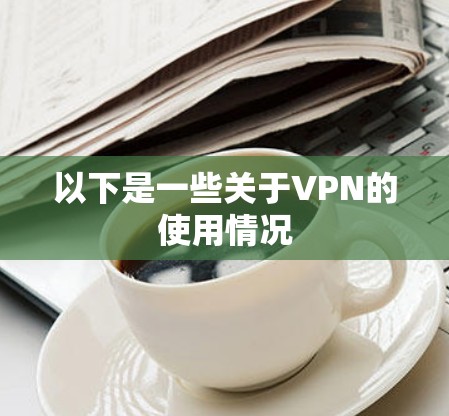 以下是一些关于VPN的使用情况 以下是一些关于VPN的使用情况