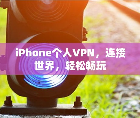 iPhone个人VPN，连接世界，轻松畅玩