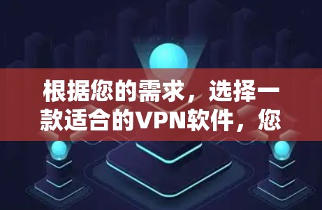 根据您的需求，选择一款适合的VPN软件，您可以参考以下几种选项