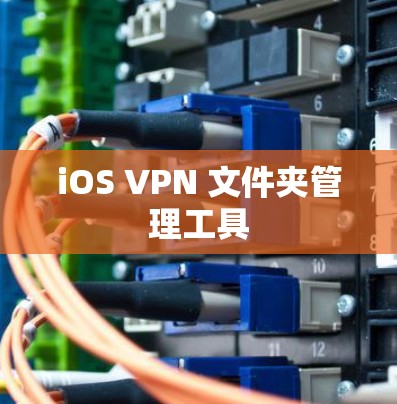 iOS VPN 文件夹管理工具