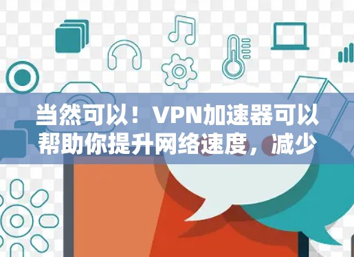当然可以!VPN加速器可以帮助你提升网络速度,减少延迟,同时保护你的数据和隐私。下面是一些常用的VPN加速器推荐,供你选择 当然可以!VPN加速器可以帮助你提升网络速度,减少延迟,同时保护你的数据和隐私。下面是一些常用的VPN加速器推荐,供你选择