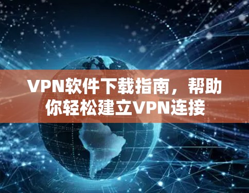 VPN软件下载指南，帮助你轻松建立VPN连接