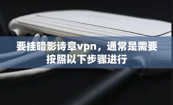要挂暗影诗章vpn，通常是需要按照以下步骤进行