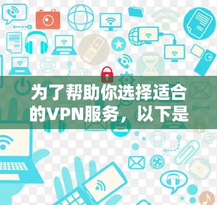 为了帮助你选择适合的VPN服务,以下是一些关键步骤和建议 为了帮助你选择适合的VPN服务,以下是一些关键步骤和建议