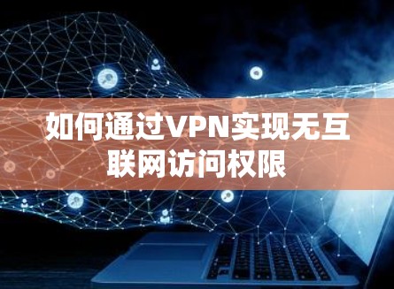 如何通过VPN实现无互联网访问权限