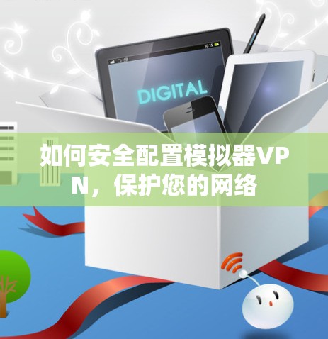 如何安全配置模拟器VPN，保护您的网络