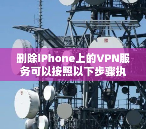 删除iPhone上的VPN服务可以按照以下步骤执行