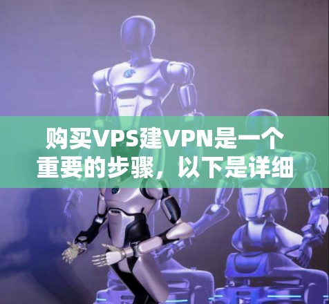 购买VPS建VPN是一个重要的步骤，以下是详细的步骤指南