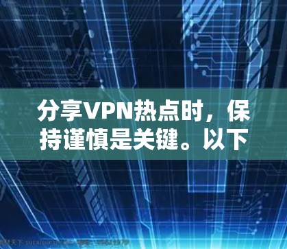 分享VPN热点时，保持谨慎是关键。以下是分步骤的建议