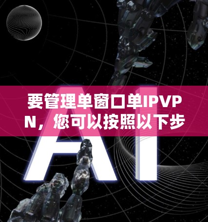 要管理单窗口单IPVPN，您可以按照以下步骤操作
