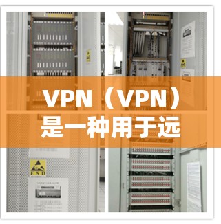 VPN（VPN）是一种用于远程访问互联网的技术，旨在提供安全、便捷的网络连接。以下是关于VPN的详细信息