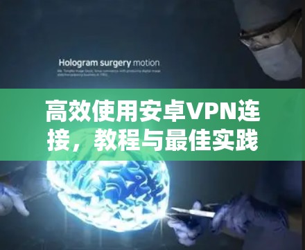 高效使用安卓VPN连接，教程与最佳实践