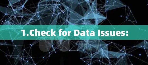 1.Check for Data Issues: