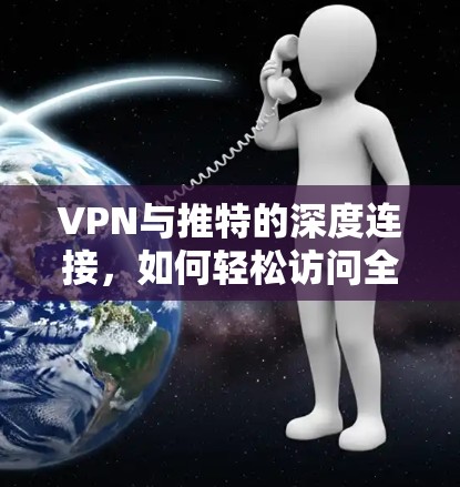 VPN与推特的深度连接，如何轻松访问全球网络