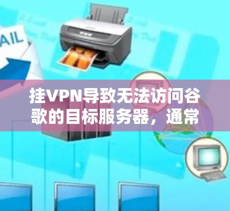 挂VPN导致无法访问谷歌的目标服务器，通常是因为防火墙阻止了连接或VPN服务被禁用。以下是解决这个常见问题的步骤