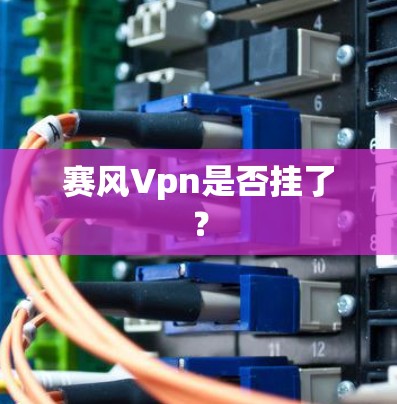 赛风Vpn是否挂了? 赛风Vpn是否挂了?