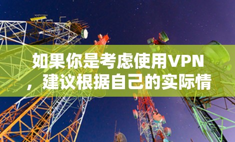 如果你是考虑使用VPN，建议根据自己的实际情况来选择服务提供商和协议，确保能提供你所需的加密功能。同时，保持对数据和网络的敏感性，保护个人隐私是最重要的