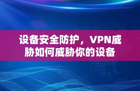设备安全防护，VPN威胁如何威胁你的设备