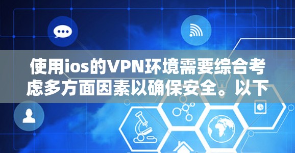 使用ios的VPN环境需要综合考虑多方面因素以确保安全。以下是一些关键点,帮助你更好地管理你的网络环境 使用ios的VPN环境需要综合考虑多方面因素以确保安全。以下是一些关键点,帮助你更好地管理你的网络环境