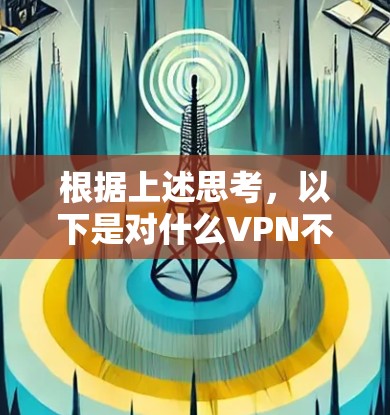 根据上述思考，以下是对什么VPN不会被墙的详细解释