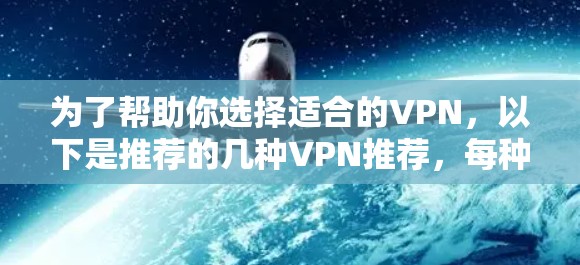 为了帮助你选择适合的VPN，以下是推荐的几种VPN推荐，每种都有其特点和适用场景