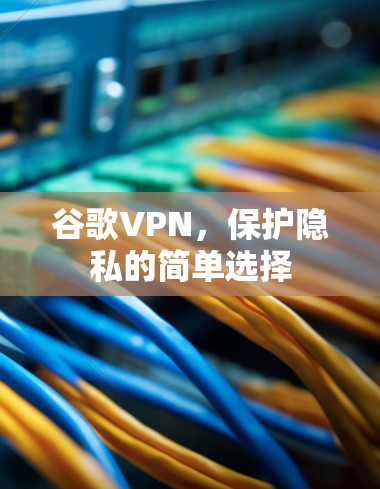 谷歌VPN，保护隐私的简单选择