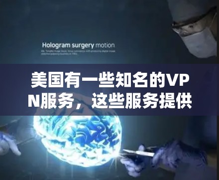 美国有一些知名的VPN服务，这些服务提供了 secure 且可靠的安全连接体验。以下是一些美国VPN服务的主要特点和推荐