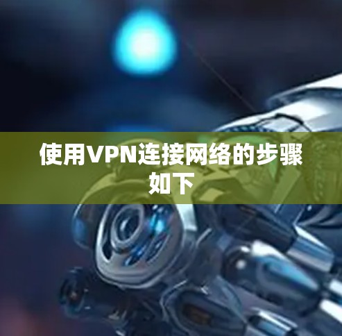 使用VPN连接网络的步骤如下
