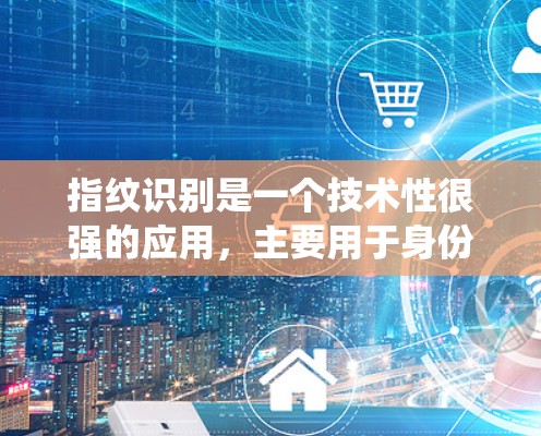 指纹识别是一个技术性很强的应用,主要用于身份验证和安全系统。以下是一个详细的步骤指南,帮助你理解指纹识别的流程 指纹识别是一个技术性很强的应用,主要用于身份验证和安全系统。以下是一个详细的步骤指南,帮助你理解指纹识别的流程
