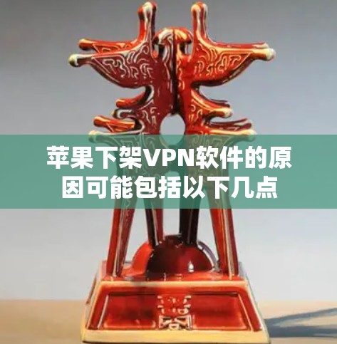 苹果下架VPN软件的原因可能包括以下几点 苹果下架VPN软件的原因可能包括以下几点