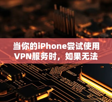 当你的iPhone尝试使用VPN服务时,如果无法连接到互联网,可能是因为以下原因 当你的iPhone尝试使用VPN服务时,如果无法连接到互联网,可能是因为以下原因