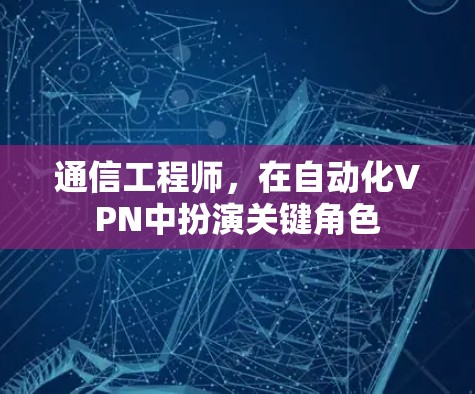 通信工程师，在自动化VPN中扮演关键角色
