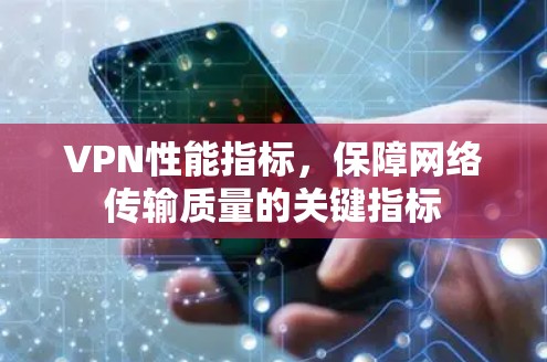 VPN性能指标，保障网络传输质量的关键指标