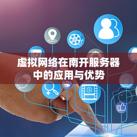 虚拟网络在南开服务器中的应用与优势