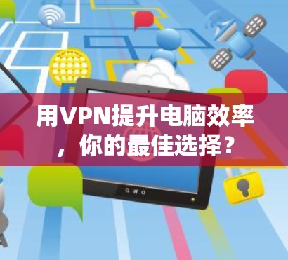 用VPN提升电脑效率，你的最佳选择？